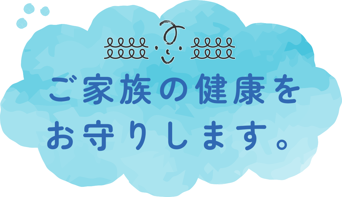 ご家族の健康をお守りします